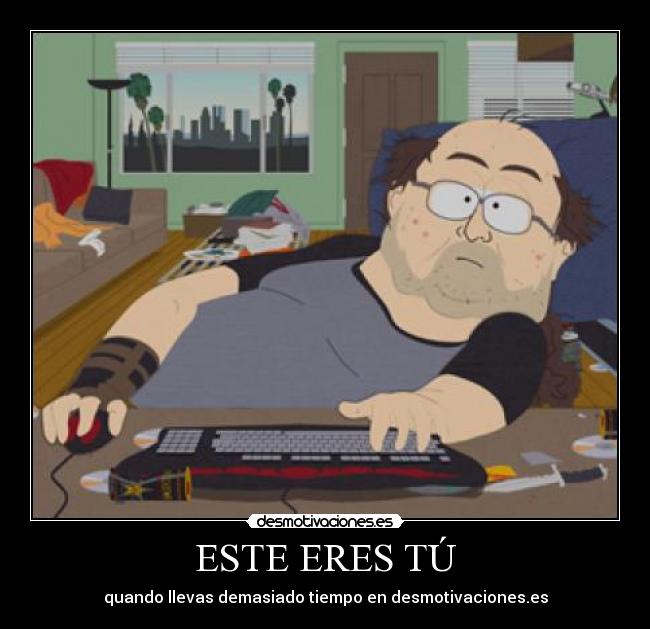 ESTE ERES TÚ - quando llevas demasiado tiempo en desmotivaciones.es