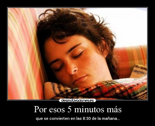 Por esos 5 minutos más - que se convierten en las 8:30 de la mañana...