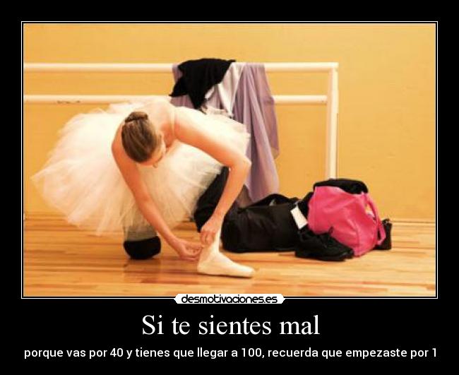 Si te sientes mal - porque vas por 40 y tienes que llegar a 100, recuerda que empezaste por 1