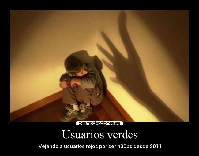 Usuarios verdes - Vejando a usuarios rojos por ser n00bs desde 2011