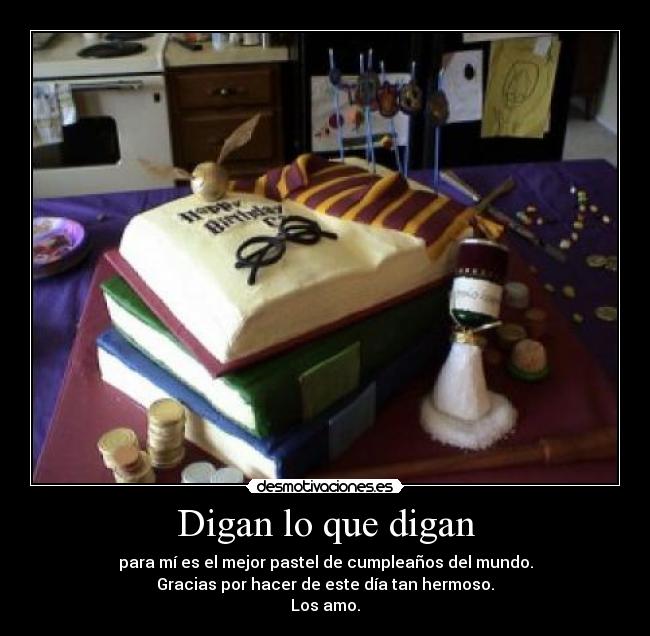 Digan lo que digan - para mí es el mejor pastel de cumpleaños del mundo.
Gracias por hacer de este día tan hermoso.
Los amo.