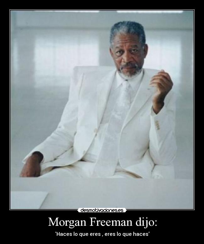 Morgan Freeman dijo: -