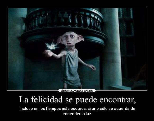 La felicidad se puede encontrar, - incluso en los tiempos más oscuros, si uno sólo se acuerda de encender la luz.