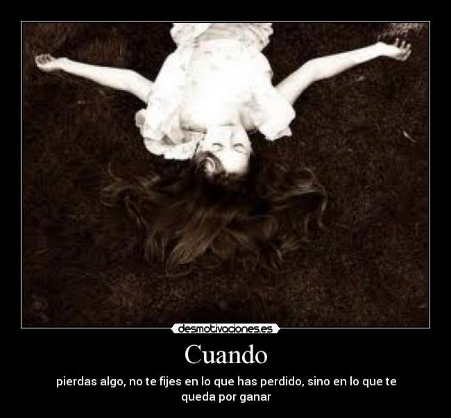 Cuando - pierdas algo, no te fijes en lo que has perdido, sino en lo que te queda por ganar