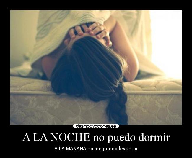 A LA NOCHE no puedo dormir - A LA MAÑANA no me puedo levantar