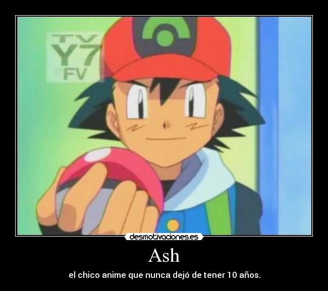 Ash - el chico anime que nunca dejó de tener 10 años.