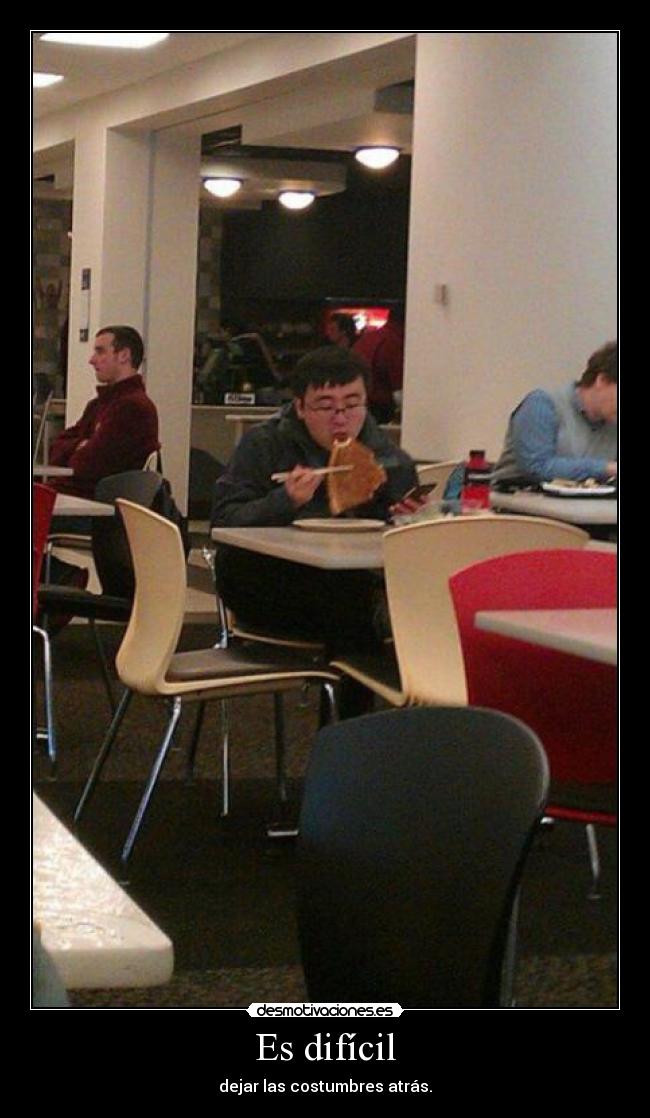 Es difícil - dejar las costumbres atrás.
