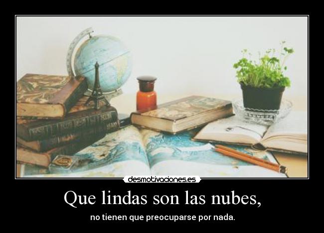 Que lindas son las nubes, - no tienen que preocuparse por nada.