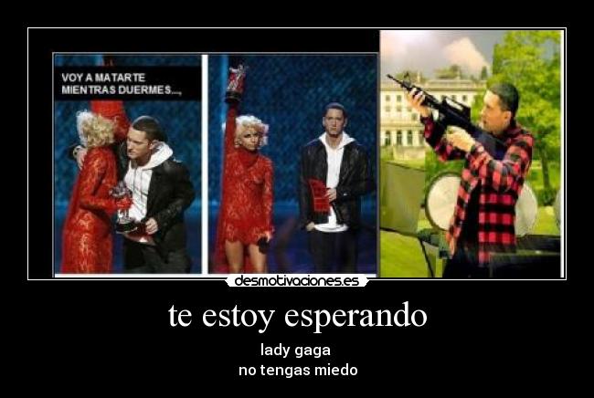 te estoy esperando - lady gaga
no tengas miedo