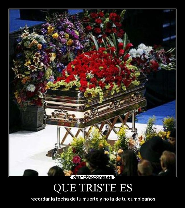 QUE TRISTE ES - recordar la fecha de tu muerte y no la de tu cumpleaños