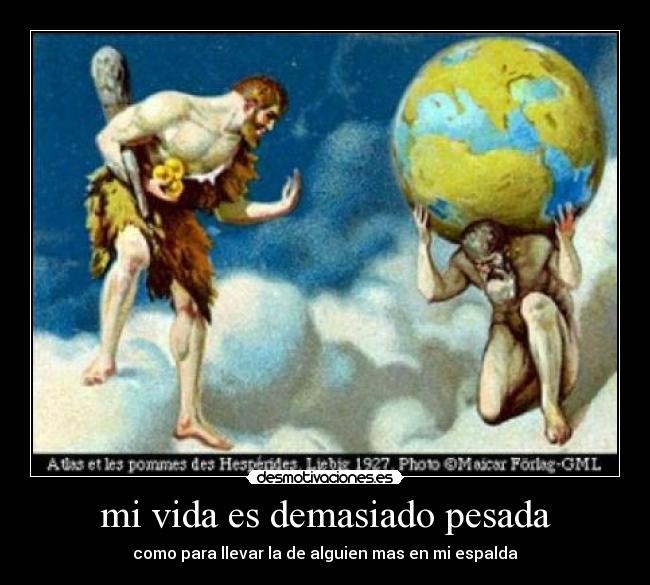 mi vida es demasiado pesada - como para llevar la de alguien mas en mi espalda