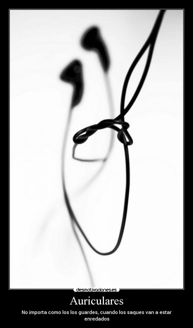 Auriculares - No importa como los los guardes, cuando los saques van a estar enredados