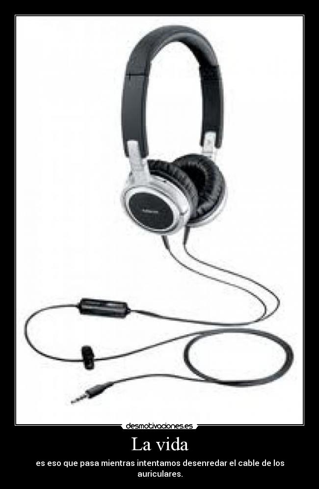La vida - es eso que pasa mientras intentamos desenredar el cable de los auriculares.