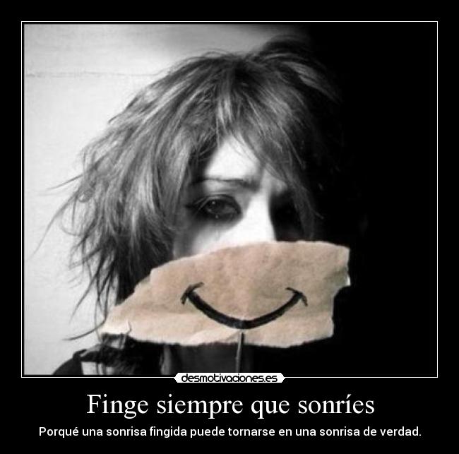 Finge siempre que sonríes - Porqué una sonrisa fingida puede tornarse en una sonrisa de verdad.