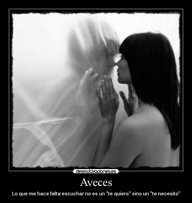 Aveces - Lo que me hace falta escuchar no es un te quiero sino un te necesito