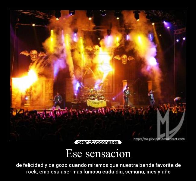 Ese sensacion - de felicidad y de gozo cuando miramos que nuestra banda favorita de
rock, empiesa aser mas famosa cada dia, semana, mes y año