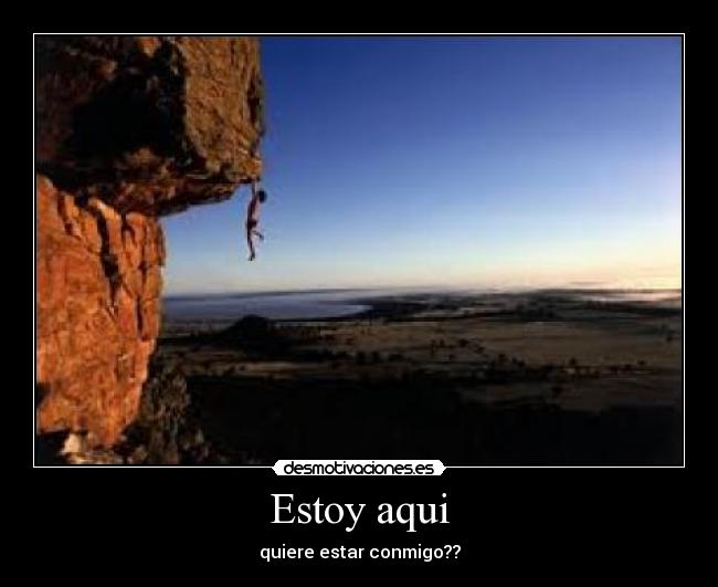 Estoy aqui - quiere estar conmigo??