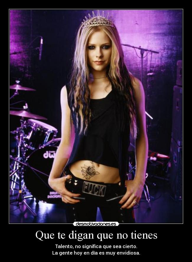 Que te digan que no tienes - Talento, no significa que sea cierto.
La gente hoy en día es muy envidiosa.