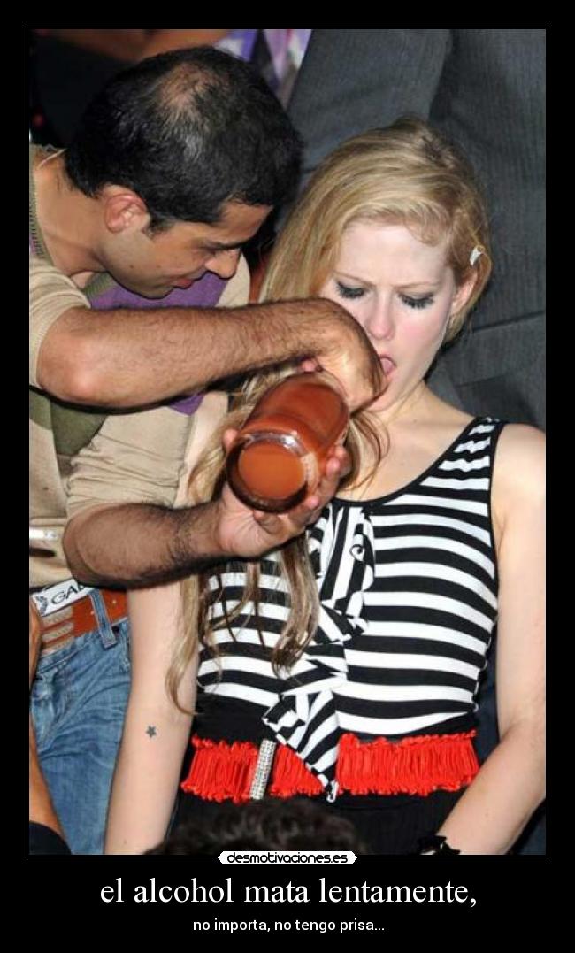 el alcohol mata lentamente, -