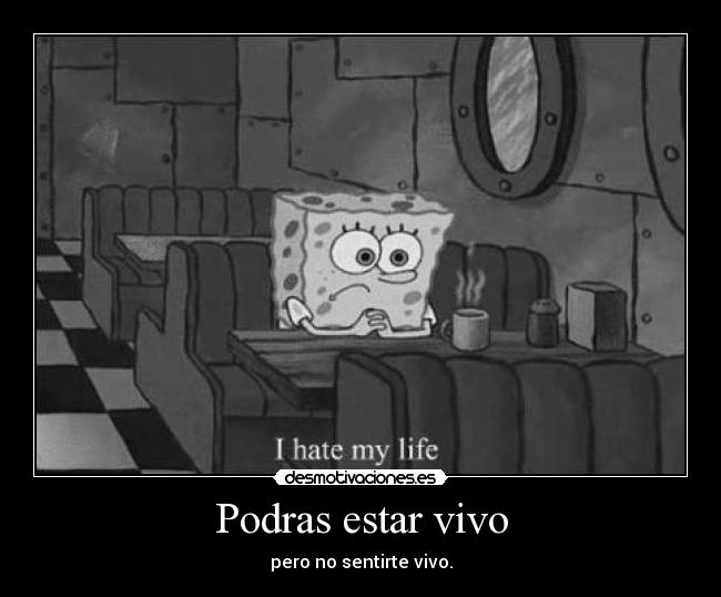 Podras estar vivo - pero no sentirte vivo.