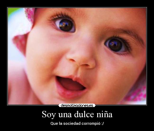 Soy una dulce niña - Que la sociedad corrompió :/