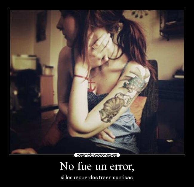 No fue un error, - si los recuerdos traen sonrisas.