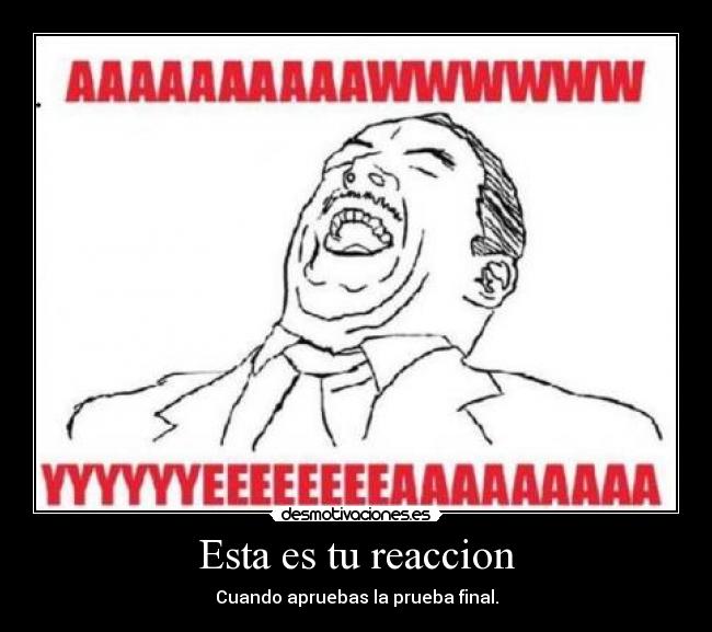 Esta es tu reaccion - Cuando apruebas la prueba final.