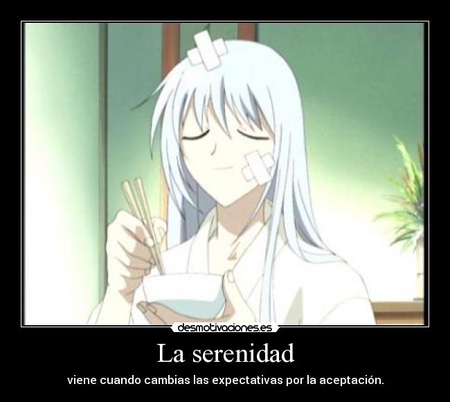 La serenidad - viene cuando cambias las expectativas por la aceptación.