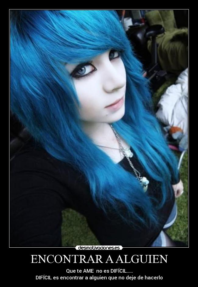ENCONTRAR A ALGUIEN - Que te AME no es DIFÍCIL.....
DIFÍCIL es encontrar a alguien que no deje de hacerlo