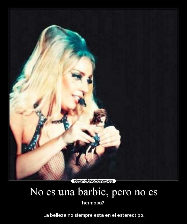 No es una barbie, pero no es - hermosa?
La belleza no siempre esta en el estereotipo.