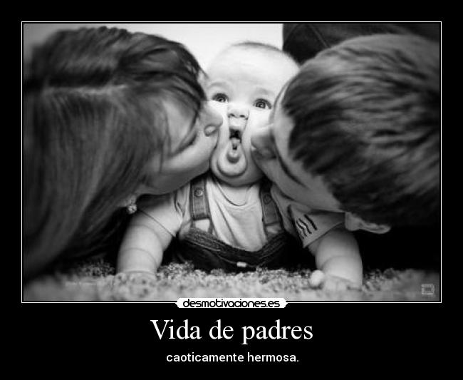 Vida de padres - caoticamente hermosa.