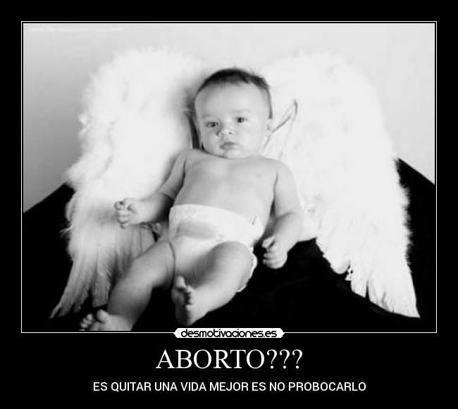 ABORTO??? - ES QUITAR UNA VIDA MEJOR ES NO PROBOCARLO
