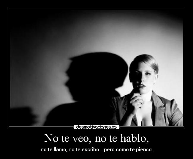 No te veo, no te hablo, -