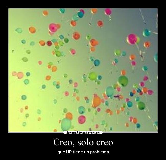 Creo, solo creo - que UP tiene un problema