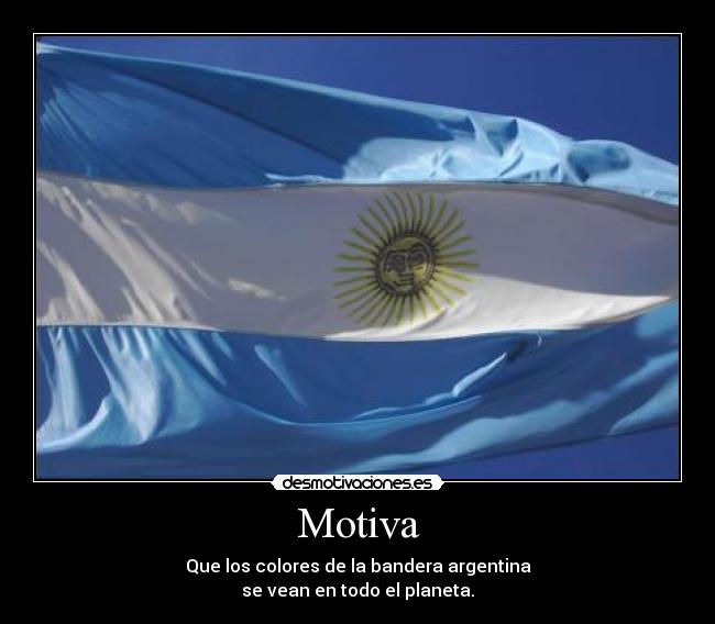 Motiva - Que los colores de la bandera argentina
se vean en todo el planeta.