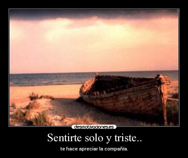 Sentirte solo y triste.. - 