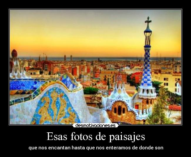 Esas fotos de paisajes - que nos encantan hasta que nos enteramos de donde son