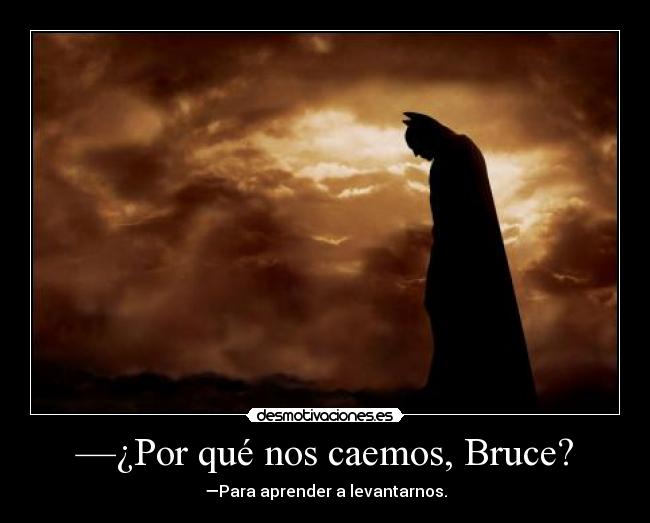 —¿Por qué nos caemos, Bruce? -