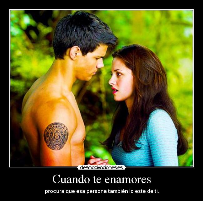 Cuando te enamores - procura que esa persona también lo este de ti.