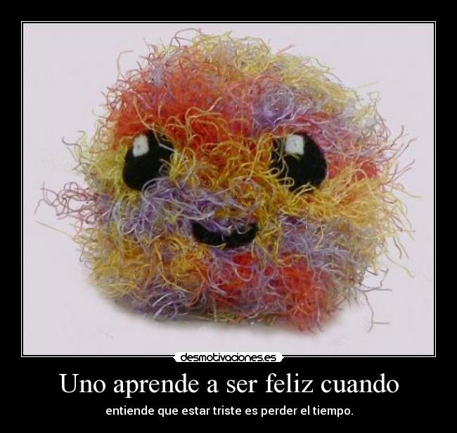 Uno aprende a ser feliz cuando - 