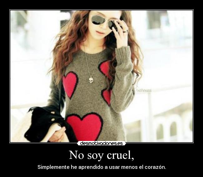 No soy cruel, -