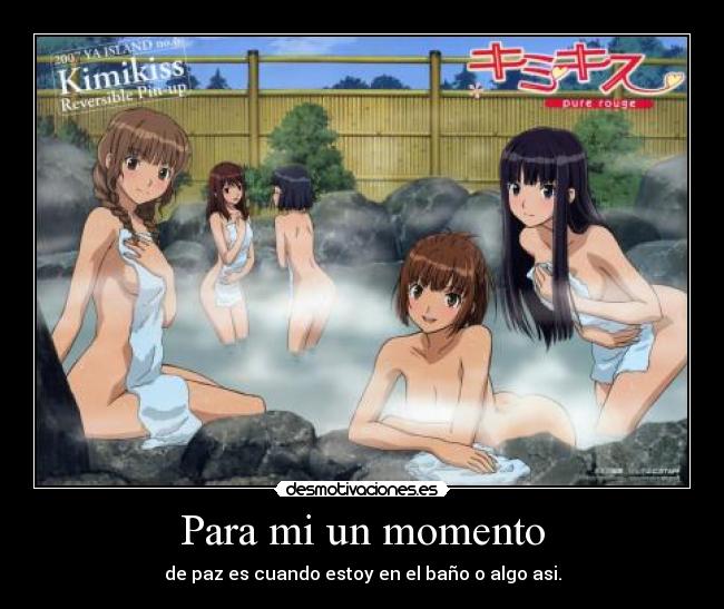 Para mi un momento - de paz es cuando estoy en el baño o algo asi.