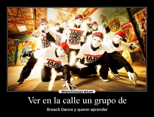carteles ver calle grupo breack dance querer aprender desmotivaciones