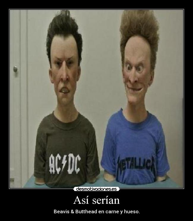 Así serían - Beavis & Butthead en carne y hueso.