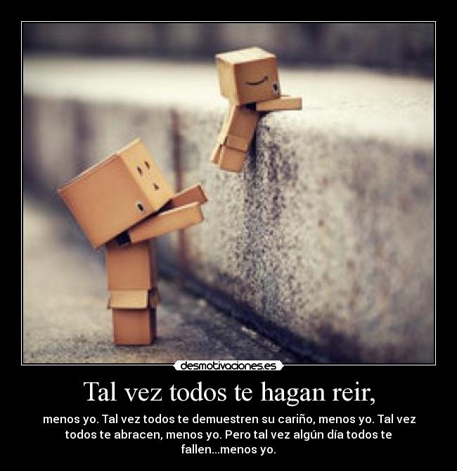 Tal vez todos te hagan reir, - 