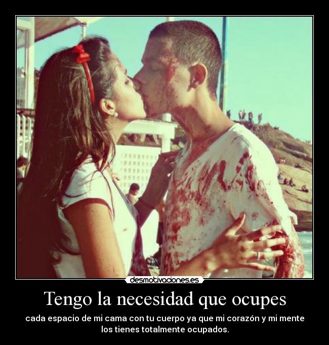 Tengo la necesidad que ocupes -