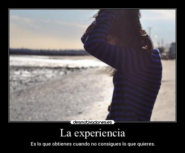 La experiencia - Es lo que obtienes cuando no consigues lo que quieres.