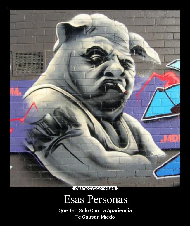 Esas Personas - Que Tan Solo Con La Apariencia
Te Causan Miedo