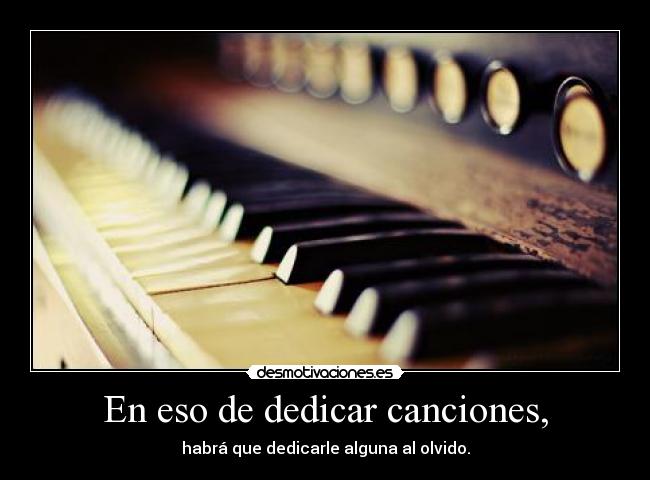 En eso de dedicar canciones, - 