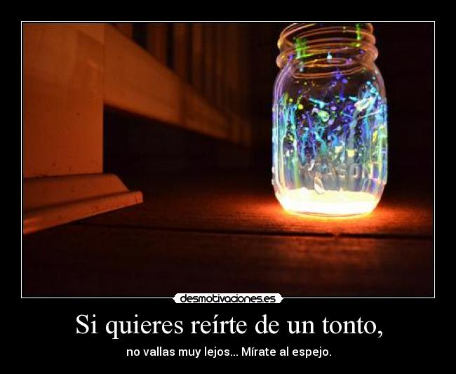 Si quieres reírte de un tonto, - 